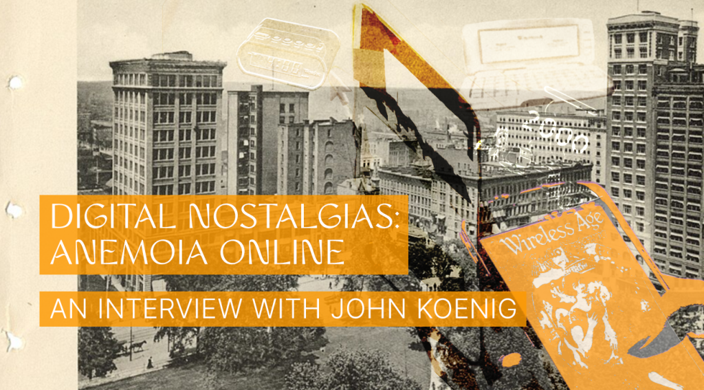 Text: Digital Nostalgias: Anemoias Online - An Interview With John Koenig, overlayed on a collage of digital devices and a sepia photo of an early c20th city