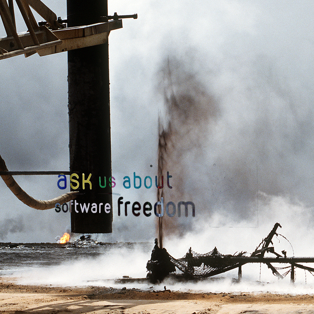 collage of text from banner 'ask us about software freedom' overlayed on active oil spill