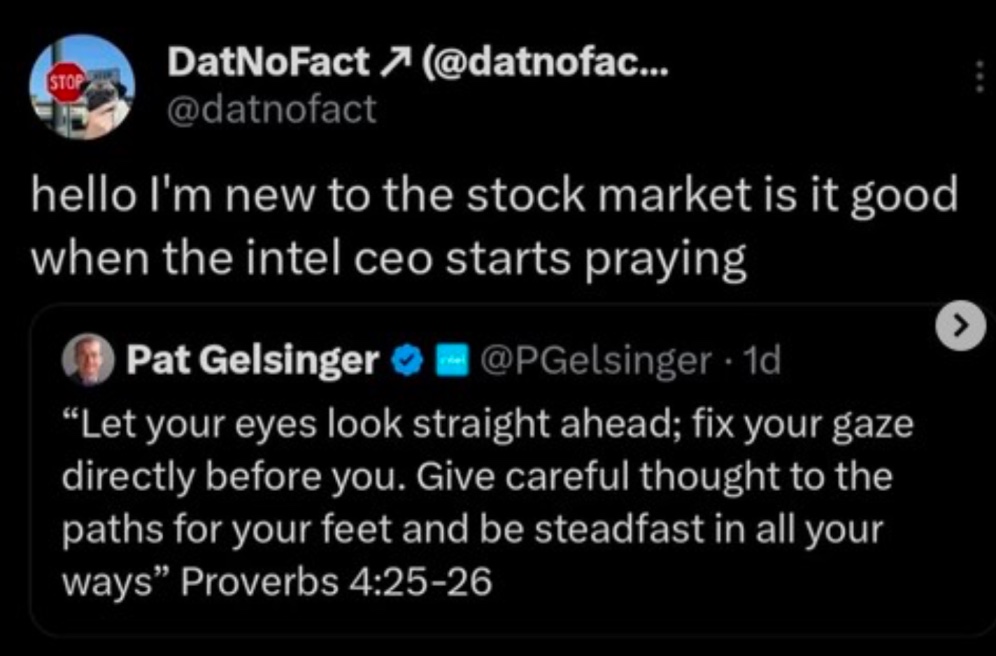 tweet from datnofact - hello I'm new to the stock market is it good when the intel ceo starts praying. this is a quote tweet of Pat Gelsinger Intel CEO posting a bible quote.